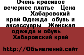 Очень красивое вечернее платье › Цена ­ 3 500 - Хабаровский край Одежда, обувь и аксессуары » Женская одежда и обувь   . Хабаровский край